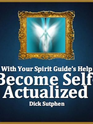 With Your Spirit Guide's Help: Become Self-Actualized