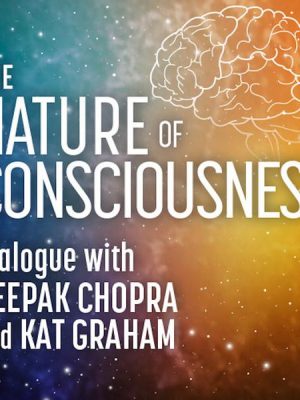 The Nature of Consciousness; Dialogue with Deepak Chopra and Kat Graham