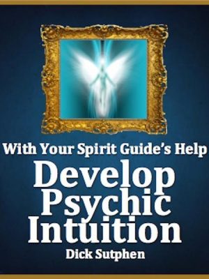 With Your Spirit Guide's Help: Develop Psychic Intuition