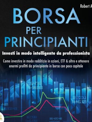 Borsa valori per principianti: Investire intelligentemente come un professionista - Come puoi investire in Azioni