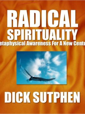 Radical Spirituality: Metaphysical Awareness for a New Century