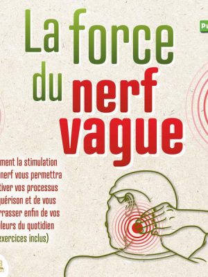 La force du nerf vague: Comment la stimulation de ce nerf vous permettra d'activer vos processus de guérison et de vous débarrasser enfin de vos doule