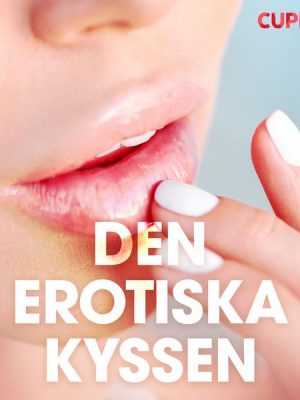 Den erotiska kyssen - erotiska noveller