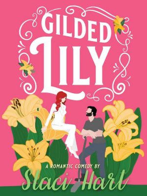 Gilded Lily - An Enemies to Lovers Romantic Comedy