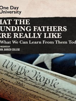 What the Founding Fathers were Really Like (and What We can Learn from Them Today)