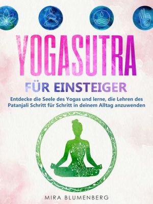 Yogasutra für Einsteiger: Entdecke die Seele des Yogas und lerne