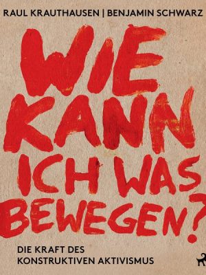 Wie kann ich was bewegen? - Die Kraft des konstruktiven Aktivismus