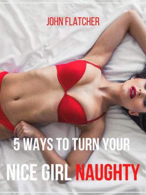 5 Ways to Turn Your Nice Girl Naughty