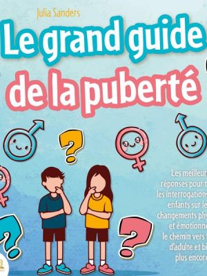 LE GRAND GUIDE DE LA PUBERTÉ: Les meilleures réponses pour toutes les interrogations de vos enfants à partir de 8 ans sur leurs changements physiques