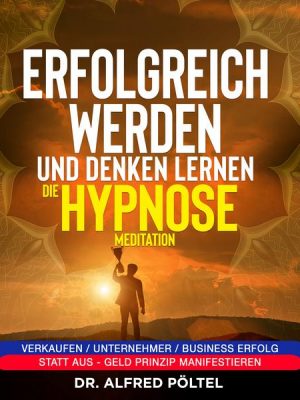 Erfolgreich werden und denken lernen - die Hypnose / Meditation