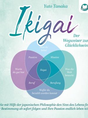 IKIGAI - Der Wegweiser zum Glücklichsein: Wie Sie mit Hilfe der japanischen Philosophie den Sinn des Lebens finden