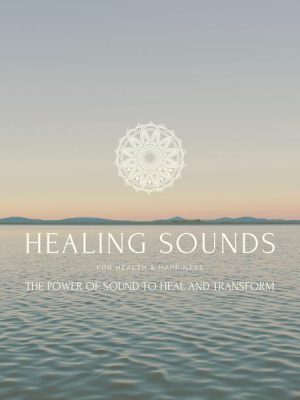 Healing Sounds for Health & Happiness: The Power Of Sound to Heal and Transform