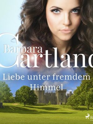 Liebe unter fremdem Himmel (Die zeitlose Romansammlung von Barbara Cartland 13)