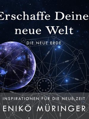 Erschaffe Deine neue Welt - Die neue Erde