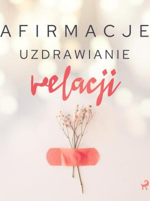 Afirmacje – Uzdrawianie relacji