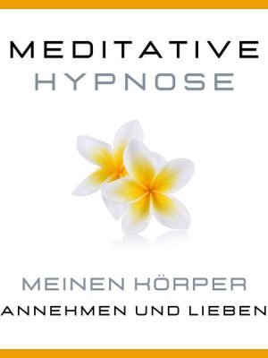 Meditative Hypnose: Meinen Körper annehmen und lieben