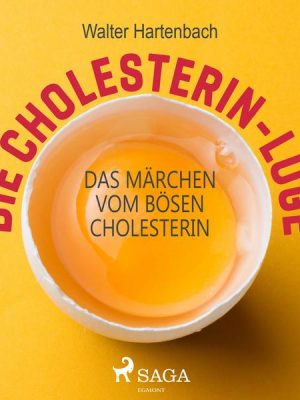 Die Cholesterin-Lüge - Das Märchen vom bösen Cholesterin