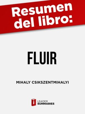 Resumen del libro 'Fluir' de Mihaly Csikszentmihalyi