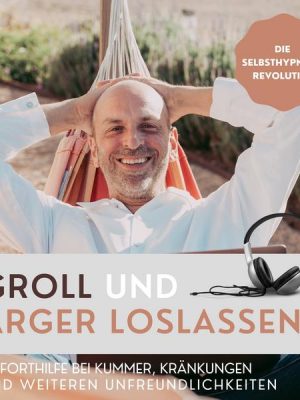 Groll und Ärger loslassen (Die Selbsthypnose-Revolution)