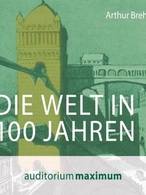 Die Welt in 100 Jahren (Ungekürzt)