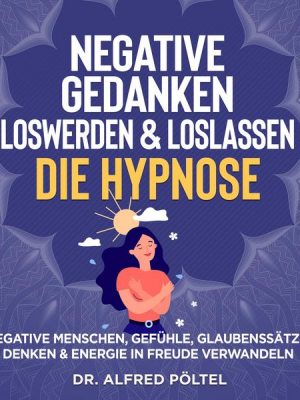 Negative Gedanken loswerden & loslassen - die Hypnose