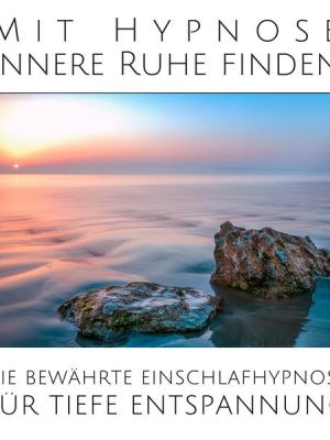 Mit sanfter Hypnose innere Ruhe finden: Die bewährte Einschlafhypnose für tiefe Entspannung