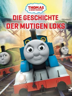 Thomas und seine Freunde - Die Geschichte der mutigen Loks