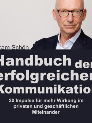 Handbuch der erfolgreichen Kommunikation: 20 Impulse für mehr Wirkung im privaten und geschäftlichen Miteinander