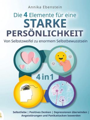 Die 4 Elemente für eine starke Persönlichkeit - Von Selbstzweifel zu enormem Selbstbewusstsein: Selbstliebe | Positives Denken | Depressionen überwind