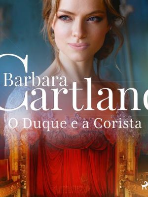 O Duque e a Corista (A Eterna Coleção de Barbara Cartland 18)