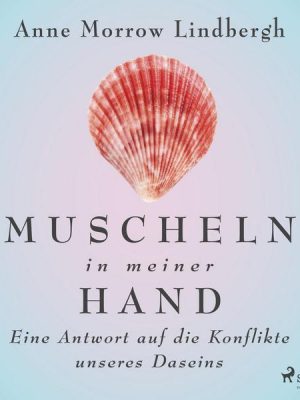 Muscheln in meiner Hand - Eine Antwort auf die Konflikte unseres Daseins