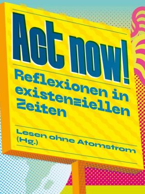 Act now! - Reflexionen in existenziellen Zeiten (Ungekürzt)