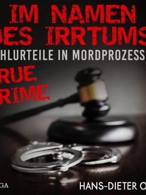 Im Namen des Irrtums! - Fehlurteile in Mordprozessen