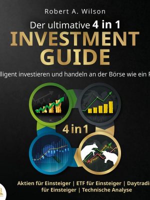 Der ultimative 4 in 1 Investment Guide: Intelligent investieren und handeln an der Börse wie ein Profi - Aktien für Einsteiger | ETF für Einsteiger |