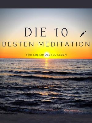 Die 10 besten Meditationen für ein erfülltes Leben