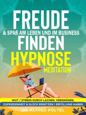 Freude & Spaß am Leben und im Business finden - Hypnose / Meditation