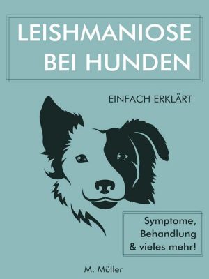 Leishmaniose bei Hunden einfach erklärt