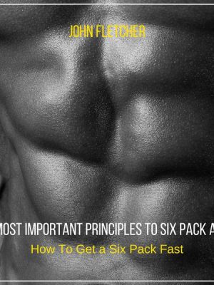 6 Most Important Principles to Six Pack Abs