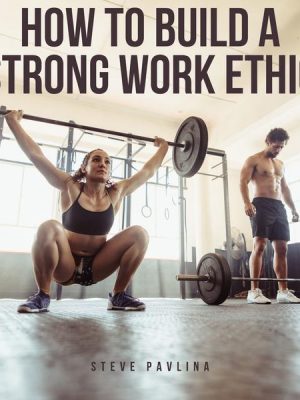 How to Build a Strong Work Ethic