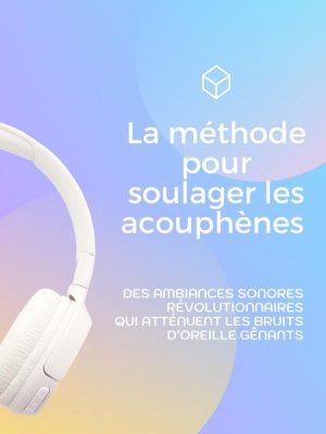 La méthode pour soulager les acouphènes (Acouphène