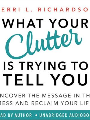 What Your Clutter Is Trying to Tell You