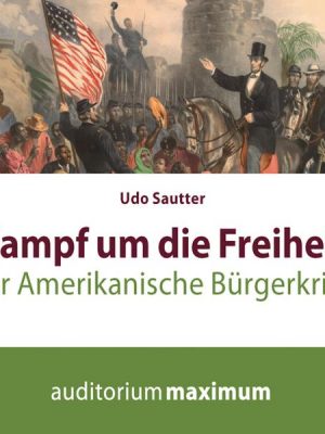 Kampf um die Freiheit - Der amerikanische Bürgerkrieg (Ungekürzt)