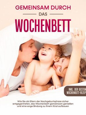 Gemeinsam durch das Wochenbett: Wie Sie als Eltern der Nachgeburtsphase sicher entgegentreten