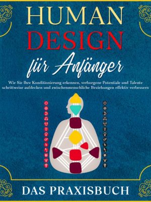 Human Design für Anfänger - Das Praxisbuch: Wie Sie Ihre Konditionierung erkennen