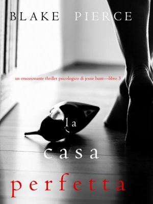 La Casa Perfetta (Un emozionante thriller psicologico di Jessie Hunt—Libro Tre)