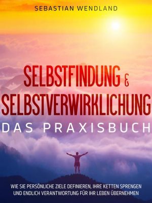 Selbstfindung & Selbstverwirklichung - Das Praxisbuch: Wie Sie persönliche Ziele definieren