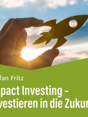 Impact Investing – Investieren in die Zukunft