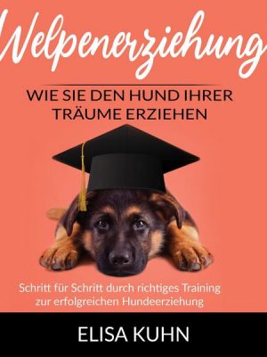 Welpenerziehung - Wie Sie den Hund Ihrer Träume erziehen