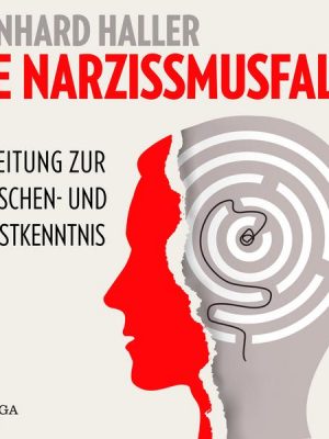 Die Narzissmusfalle: Anleitung zur Menschen- und Selbstkenntnis