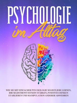 Psychologie im Alltag: Wie Sie mit einfacher Psychologie Selbstliebe lernen